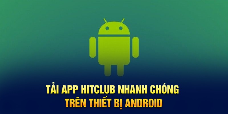 Tải app Hitclub nhanh chóng trên thiết bị Android